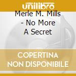 Merle M. Mills - No More A Secret cd