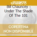 Bill Chauncey - Under The Shade Of The 101 cd