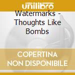 Watermarks - Thoughts Like Bombs cd