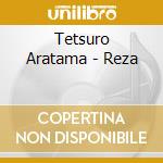 Tetsuro Aratama - Reza cd musicale di Tetsuro Aratama