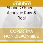 Shane O'Brien - Acoustic Raw & Real cd