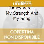 James Verdi - My Strength And My Song cd musicale di James Verdi