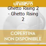 Ghetto Rising 2 - Ghetto Rising 2 cd