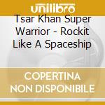 Tsar Khan Super Warrior - Rockit Like A Spaceship cd