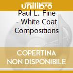Paul L. Fine - White Coat Compositions cd