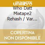Who Datt Mixtape2 Rehash / Var - Who Datt Mixtape2 Rehash / Var cd