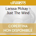 Larissa Mckay - Just The Wind cd musicale di Larissa Mckay