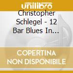 Christopher Schlegel - 12 Bar Blues In All 12 Keys cd