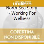 North Sea Story - Working For Wellness cd