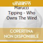 Marucci Tipping - Who Owns The Wind cd
