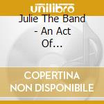 Julie The Band - An Act Of Communication cd
