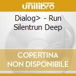 Dialog> - Run Silentrun Deep cd