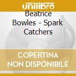 Beatrice Bowles - Spark Catchers cd