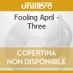Fooling April - Three cd musicale di Fooling April