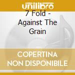 7 Fold - Against The Grain cd
