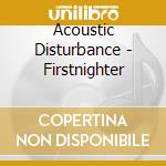 Acoustic Disturbance - Firstnighter cd musicale di Acoustic Disturbance