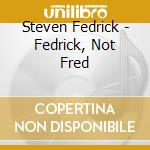 Steven Fedrick - Fedrick, Not Fred cd