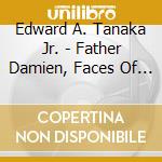 Edward A. Tanaka Jr. - Father Damien, Faces Of Sorrow cd