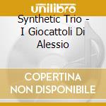 Synthetic Trio - I Giocattoli Di Alessio cd