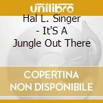 Hal L. Singer - It'S A Jungle Out There cd