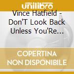 Vince Hatfield - Don'T Look Back Unless You'Re Going That Way cd musicale di Vince Hatfield