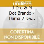 J-Dro & M Dot Brando - Bama 2 Da Bay cd