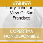 Larry Johnson - View Of San Francisco cd
