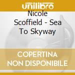 Nicole Scoffield - Sea To Skyway cd musicale di Nicole Scoffield