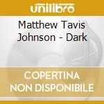 Matthew Tavis Johnson - Dark cd