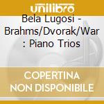 Bela Lugosi - Brahms/Dvorak/War : Piano Trios
