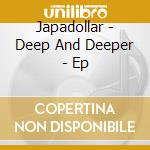 Japadollar - Deep And Deeper - Ep cd musicale di Japadollar