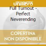 Full Turnout - Perfect Neverending cd