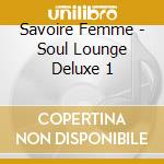 Savoire Femme - Soul Lounge Deluxe 1 cd