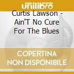 Curtis Lawson - Ain'T No Cure For The Blues cd