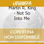 Martin R. King - Not So Into Me cd musicale di Martin R. King