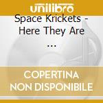 Space Krickets - Here They Are ... cd