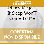 Johnny Mcgee - If Sleep Won'T Come To Me cd