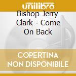 Bishop Jerry Clark - Come On Back cd