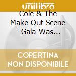 Cole & The Make Out Scene - Gala Was A Tiger cd