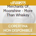 Merchants Of Moonshine - More Than Whiskey cd musicale di Merchants Of Moonshine