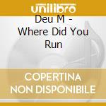 Deu M - Where Did You Run cd