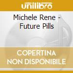 Michele Rene - Future Pills cd
