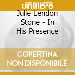 Julie Lendon Stone - In His Presence cd musicale di Julie Lendon Stone
