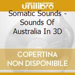 Somatic Sounds - Sounds Of Australia In 3D cd