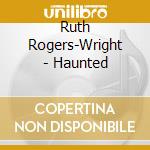 Ruth Rogers-Wright - Haunted cd