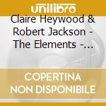 Claire Heywood & Robert Jackson - The Elements - Guided Relaxation cd musicale di Claire Heywood & Robert Jackson