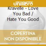 Kravelle - Love You Bad / Hate You Good cd