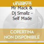 Mr Mack & Dj Smallz - Self Made cd musicale di Mr Mack & Dj Smallz