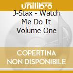 J-Stax - Watch Me Do It Volume One cd