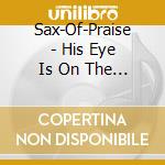 Sax-Of-Praise - His Eye Is On The Sparrow cd